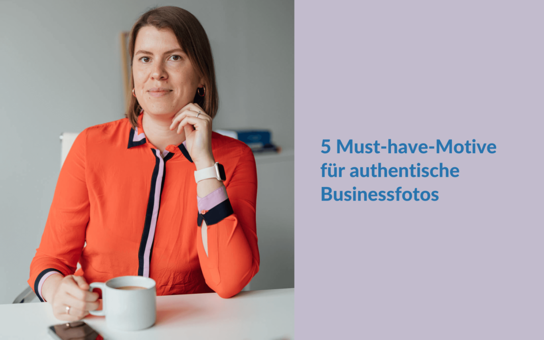 Headerbild für den Blogartikel zum Thema 5 Must have Motive für authentische Businessfotos