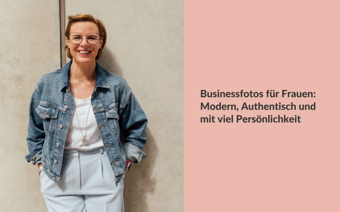 Businessfotos für Frauen: Modern, Authentisch und mit Persönlichkeit