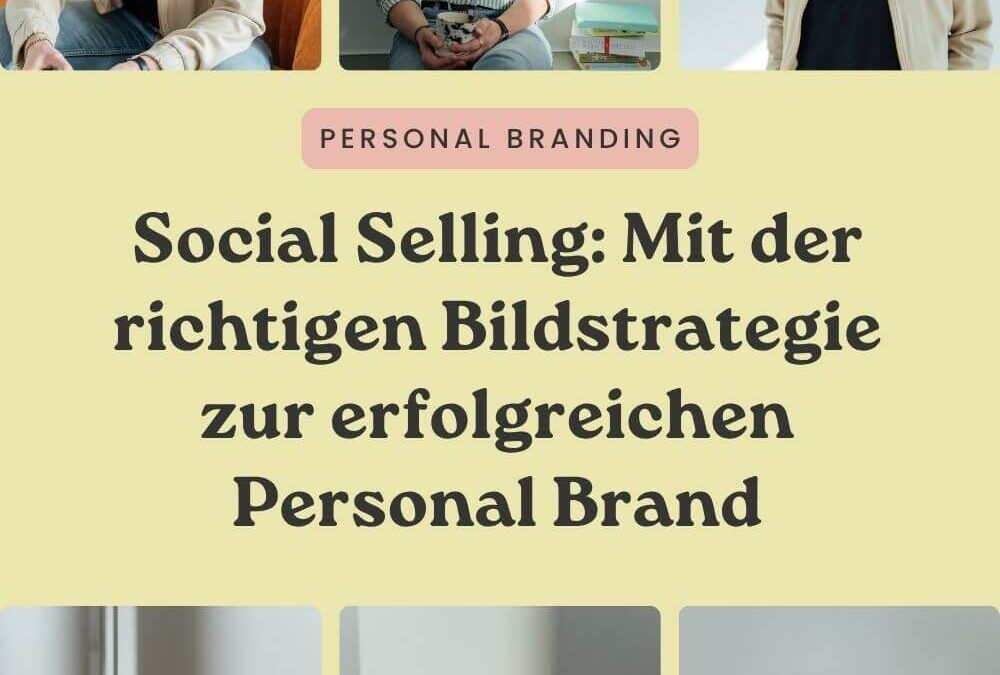 Social Selling: Mit der richtigen Bildstrategie zur erfolgreichen Personal Brand