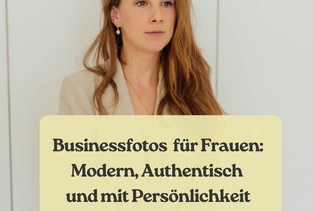 Businessfotos für Frauen: Modern, Authentisch und mit Persönlichkeit
